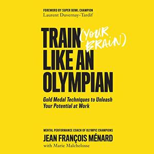 Train Your Brain like an Olympian Gold Medal Techniques to Unleash Your Potential at Work [Audiob...