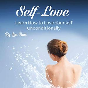 Self-Love Learn How to Love Yourself Unconditionally [Audiobook]