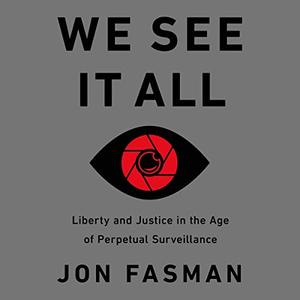 We See It All Liberty and Justice in an Age of Perpetual Surveillance [Audiobook]