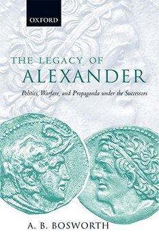 The Legacy of Alexander: Politics, Warfare and Propaganda Under the Successors