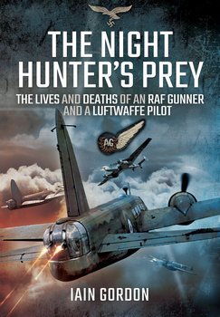 The Night Hunters Prey: The Lives and Deaths of an RAF Gunner and a Luftwaffe Pilot