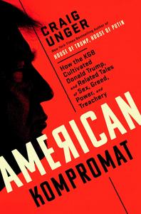 American Kompromat How the KGB Cultivated Donald Trump, and Related Tales of Sex, Greed, Power, a...