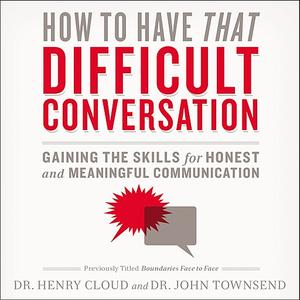 How to Have That Difficult Conversation by Henry Cloud, John Townsend