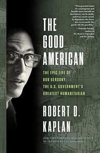 The Good American The Epic Life of Bob Gersony, the U.S. Government's Greatest Humanitarian