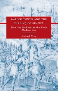 Walled Towns and the Shaping of France From the Medieval to the Early Modern Era