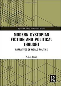 Modern Dystopian Fiction and Political Thought Narratives of World Politics
