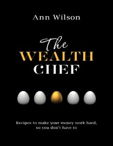 The Wealth Chef  Recipes to Make Your Money Work Hard, So You Don't Have To