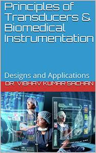 Principles of Transducers & Biomedical Instrumentation Designs and Applications