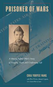 Prisoner of Wars A Hmong Fighter Pilot's Story of Escaping Death and Confronting Life (Asian Amer...