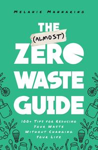 The (Almost) Zero-Waste Guide 100+ Tips for Reducing Your Waste Without Changing Your Life