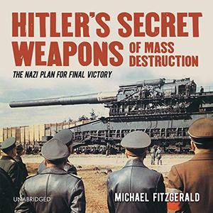 Hitler's Secret Weapons of Mass Destruction The Nazi Plan for Final Victory [Audiobook]