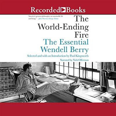 The World Ending Fire: The Essential Wendell Berry [Audiobook]