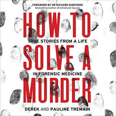 How to Solve a Murder: True Stories from a Life in Forensic Medicine [Audiobook]