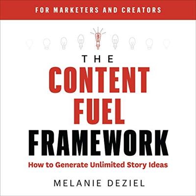 The Content Fuel Framework: How to Generate Unlimited Story Ideas (For Marketers and Creators) [Audiobook]