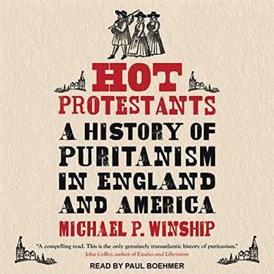 Hot Protestants: A History of Puritanism in England and America [Audiobook]