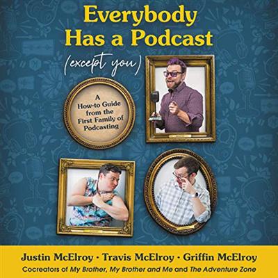 Everybody Has a Podcast (Except You): A How to Guide from the First Family of Podcasting [Audiobook]