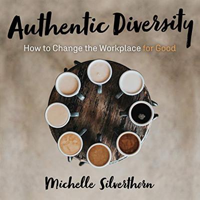 Authentic Diversity: How to Change the Workplace for Good [Audiobook]