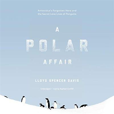 A Polar Affair: Antarctica's Forgotten Hero and the Secret Love Lives of Penguins [Audiobook]