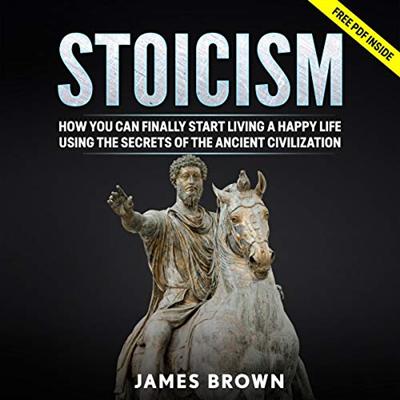 Stoicism: How You Can Finally Start Living a Happy Life Using the Secrets of the Ancient Civilization [Audiobook]