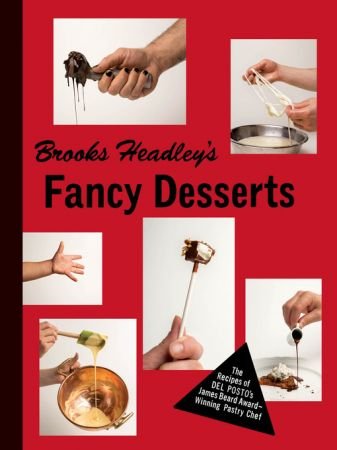Brooks Headley's Fancy Desserts: The Recipes of Del Posto's James Beard Award Winning Pastry Chef
