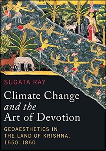 Climate Change and the Art of Devotion: Geoaesthetics in the Land of Krishna, 1550 1850