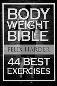 Bodyweight: Bodyweight Bible: 44 Best Exercises To Add Strength And Muscle