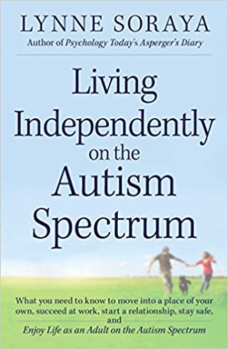 Living Independently on the Autism Spectrum: What You Need to Know to Move into a Place of Your Own, Succeed at Work, St