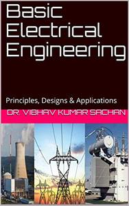 Basic Electrical Engineering: Principles, Designs & Applications