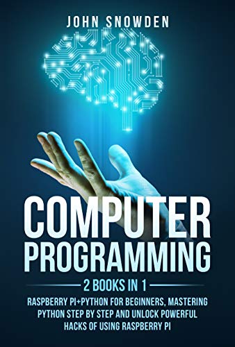 Computer programming: 2 books in 1: raspberry pi+Python for beginners, Mastering Python Step By Step and Unlock Powerful Hacks
