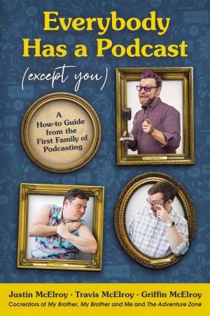 Everybody Has a Podcast (Except You): A How to Guide from the First Family of Podcasting