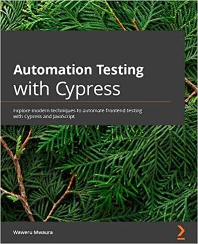 Automation Testing with Cypress: Explore modern techniques to automate frontend testing with Cypress and JavaScript