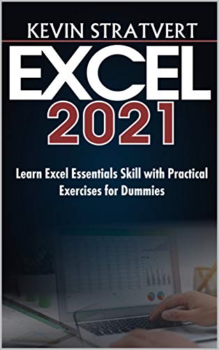 EXCEL 2021: Learn Excel Essentials Skill with Practical Exercises for Dummies
