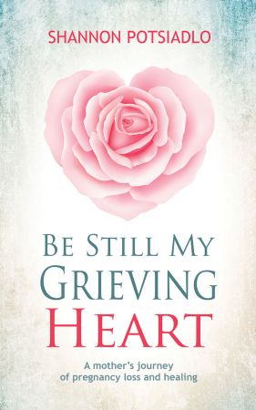 Be Still My Grieving Heart: A Mother's Journey of Pregnancy Loss and Healing