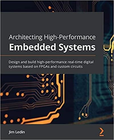 Architecting High Performance Embedded Systems: Design and build high performance real time digital systems based on FPGAs