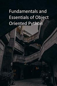 Fundamentals and Essentials of Object Oriented Python