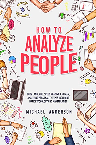 HOW TO ANALYZE PEOPLE: Learn Psychology System To Read People , Analyze Body Language & Personality Types
