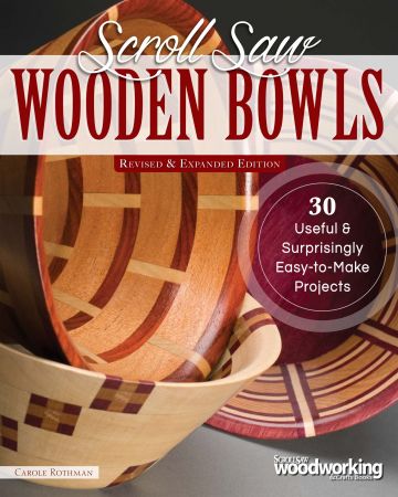 Scroll Saw Wooden Bowls: 30 Useful & Surprisingly Easy to Make Projects, Revised & Expanded Edition