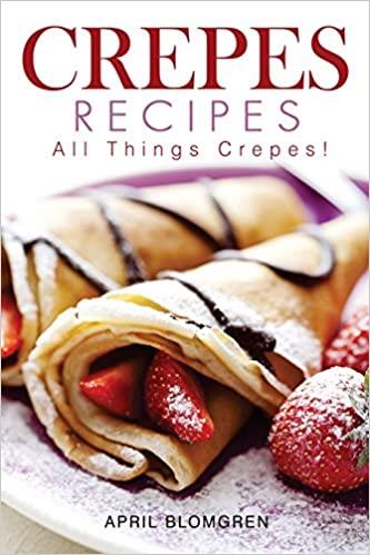 Crepes Recipes: All Things Crepes!