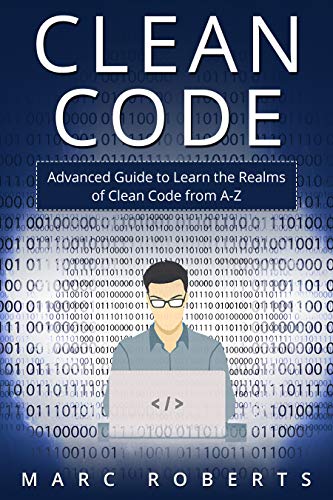 Clean Code: Advanced Guide to Learn the Realms of Clean Code from A Z