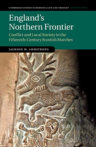 England's Northern Frontier: Conflict and Local Society in the Fifteenth Century Scottish Marches