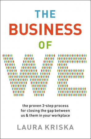 Business of We: The Proven Three Step Process for Closing the Gap Between Us and Them in Your Workplace