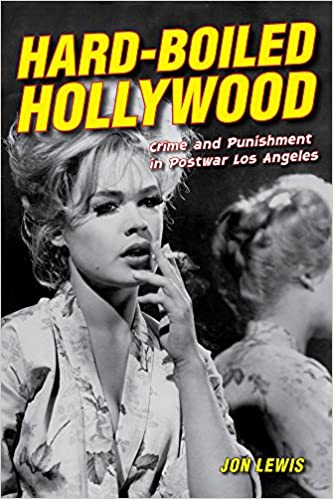 Hard Boiled Hollywood: Crime and Punishment in Postwar Los Angeles