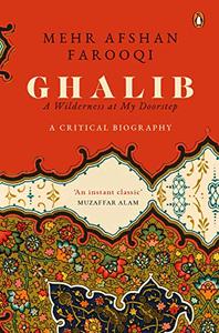 Ghalib: A Wilderness at My Doorstep: A Critical Biography