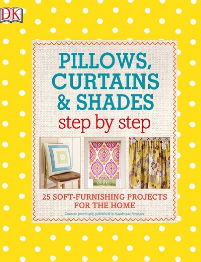 Pillows, Curtains, and Shades Step by Step: 25 Soft-Furnishing Projects for the Home