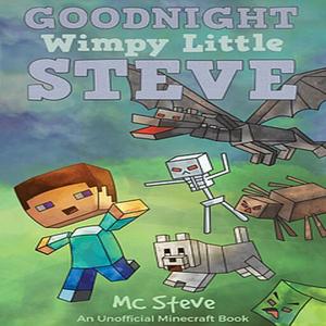 Goodnight, Wimpy Little Steve (An Unofficial Minecraft Book) by MC Steve