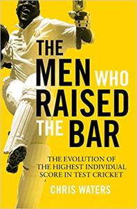 The Men Who Raised the Bar The evolution of the highest individual score in Test cricket