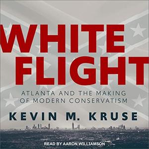 White Flight Atlanta and the Making of Modern Conservatism [Audiobook]