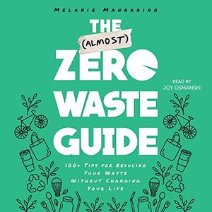 The (Almost) Zero-Waste Guide 100+ Tips for Reducing Your Waste Without Changing Your Life [Audio...