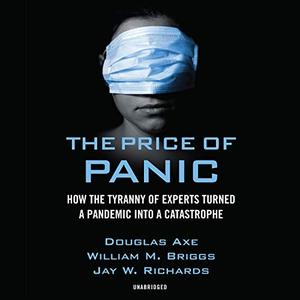 The Price of Panic How the Tyranny of Experts Turned a Pandemic into a Catastrophe [Audiobook]