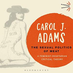 The Sexual Politics of Meat - 25th Anniversary Edition A Feminist-Vegetarian Critical Theory [Aud...